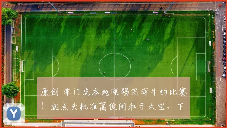 原创 津门虎本轮刚踢完海牛的比赛！就点头批准蒿俊闵和于大宝，下周携手重返老东家效力的申请