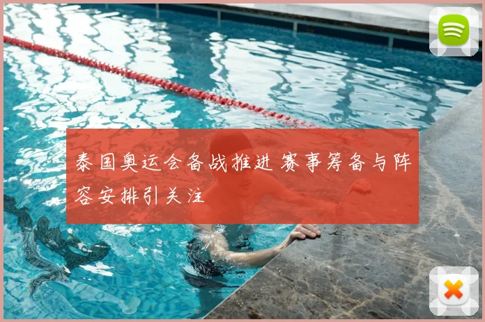 泰国奥运会备战推进 赛事筹备与阵容安排引关注