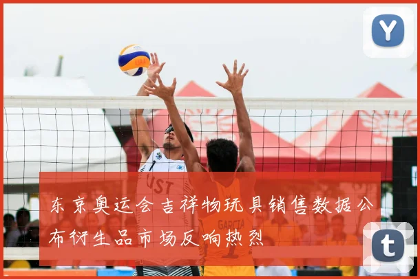 东京奥运会吉祥物玩具销售数据公布衍生品市场反响热烈